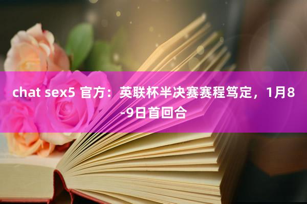 chat sex5 官方：英联杯半决赛赛程笃定，1月8-9日首回合