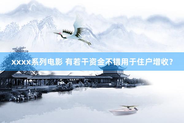xxxx系列电影 有若干资金不错用于住户增收？