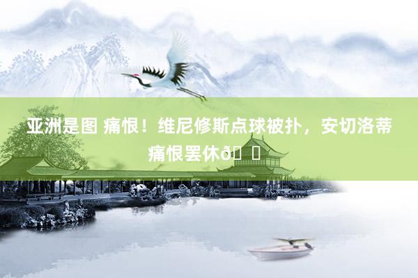 亚洲是图 痛恨！维尼修斯点球被扑，安切洛蒂痛恨罢休😠